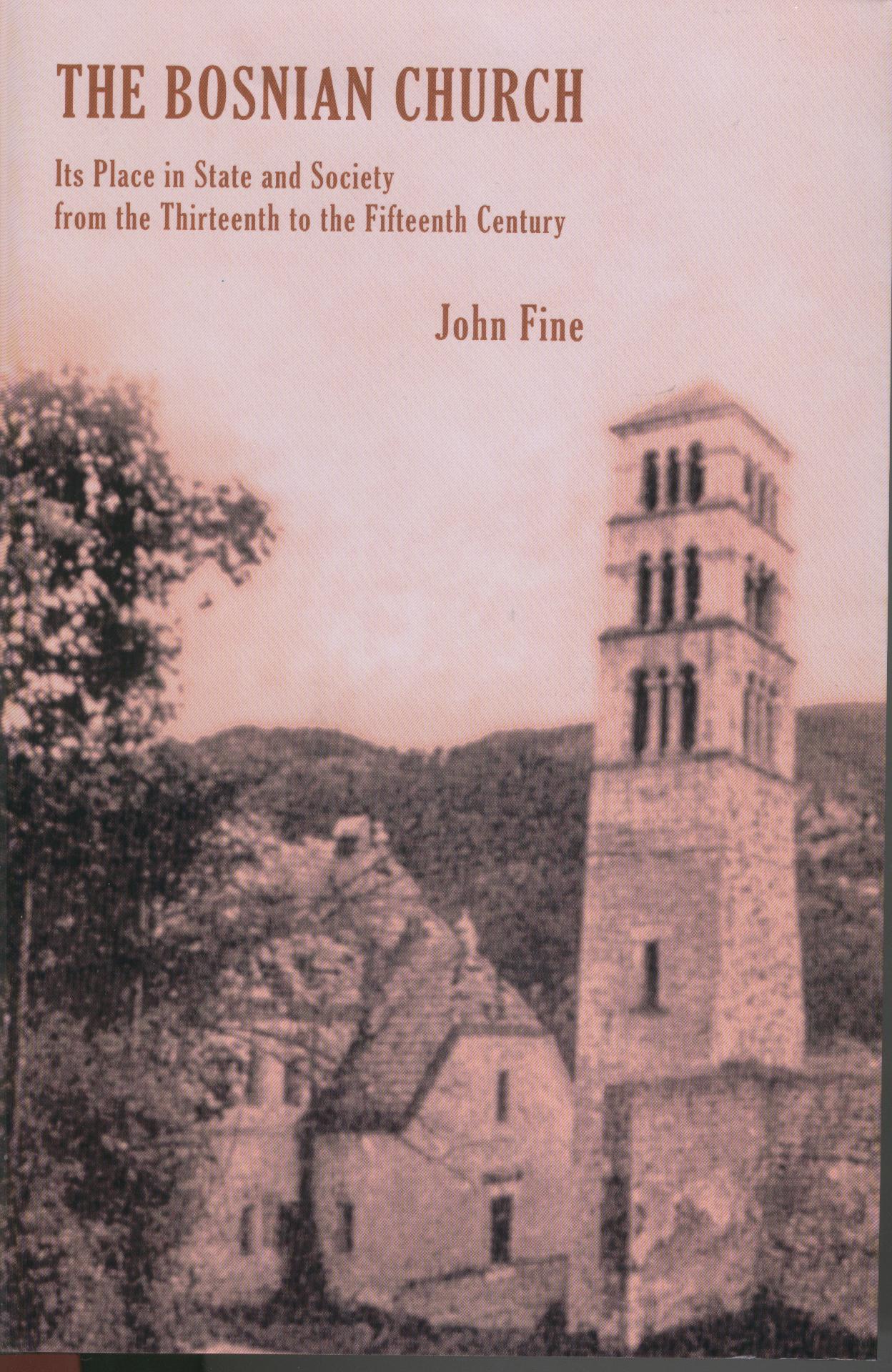 The Bosnian Church: its place in state and society from the thirteenth to the fifteenth century: a new interpretation by Fine, John